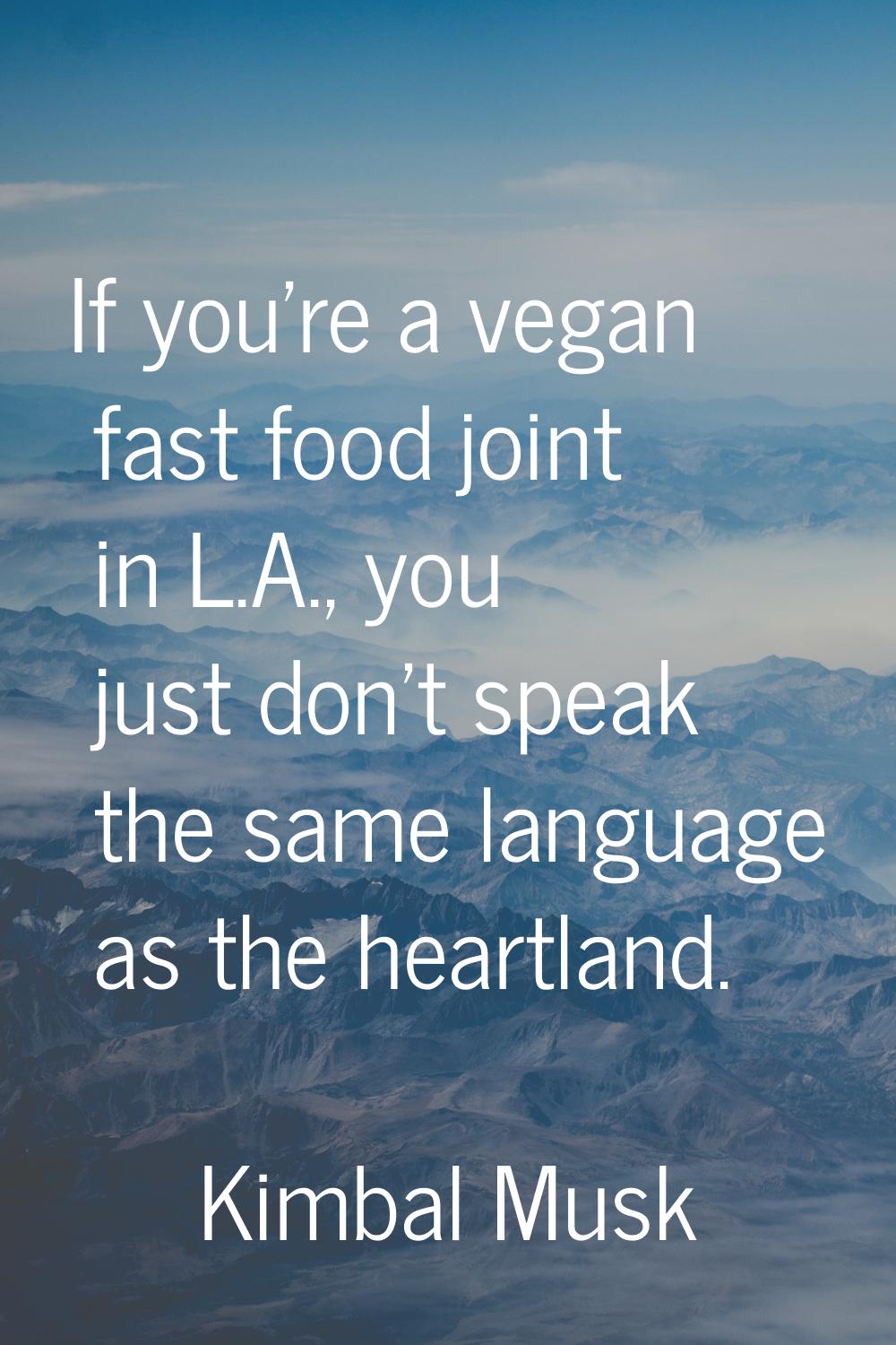 If you're a vegan fast food joint in L.A., you just don't speak the same language as the heartland.
