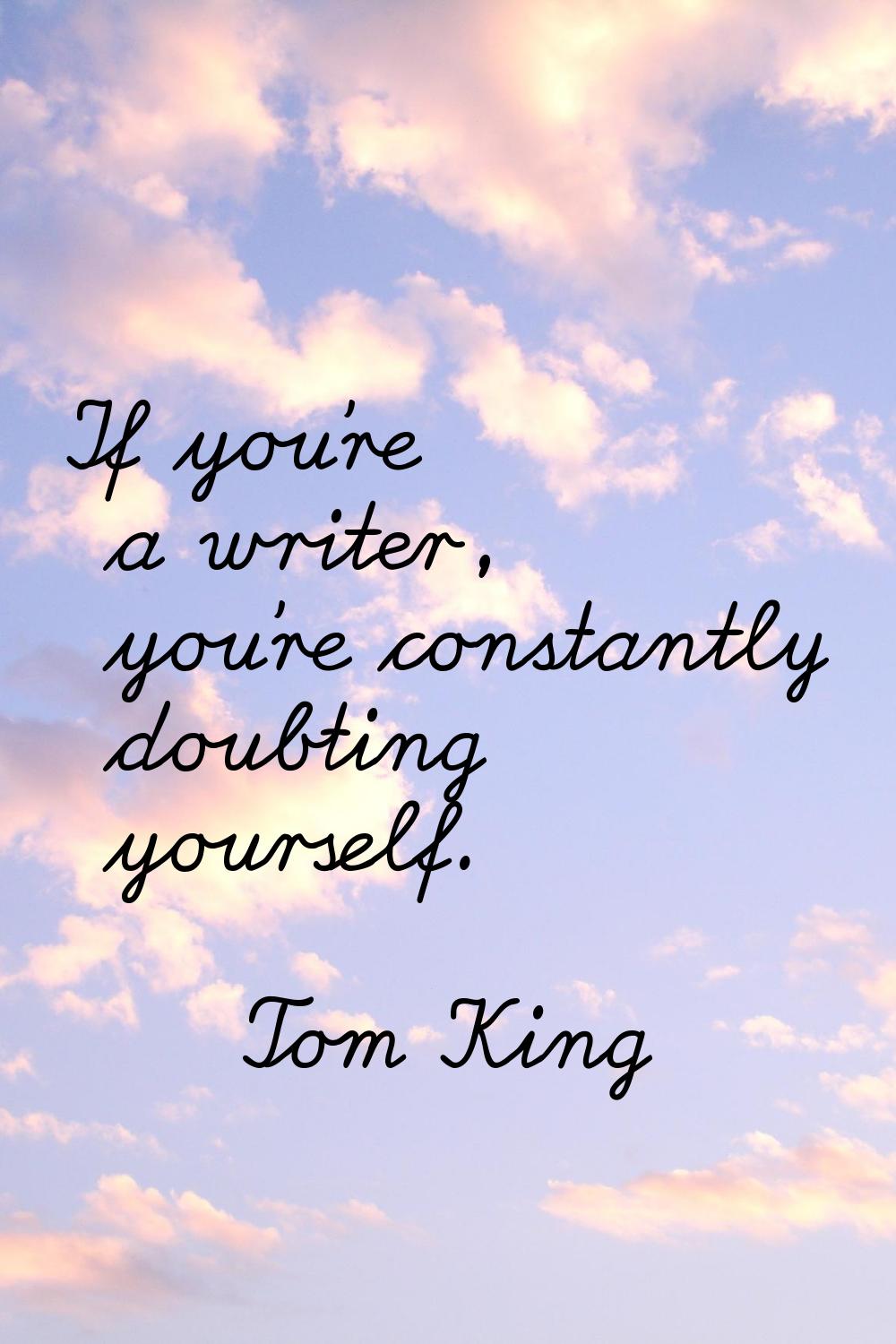 If you're a writer, you're constantly doubting yourself.