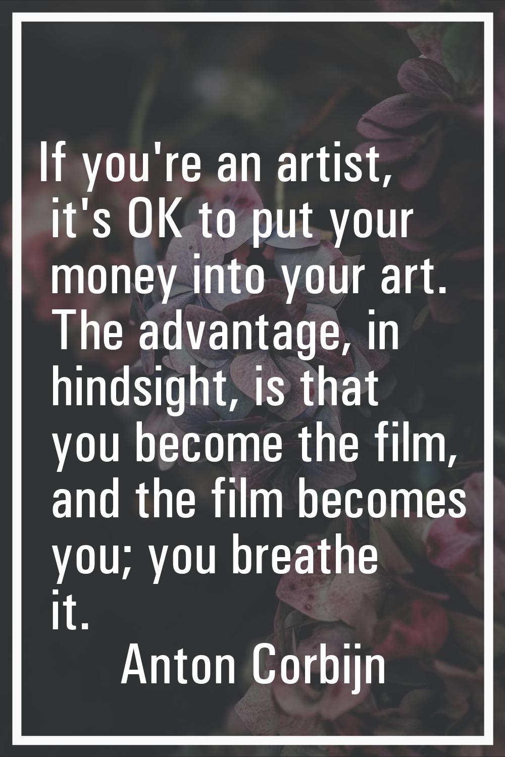 If you're an artist, it's OK to put your money into your art. The advantage, in hindsight, is that 