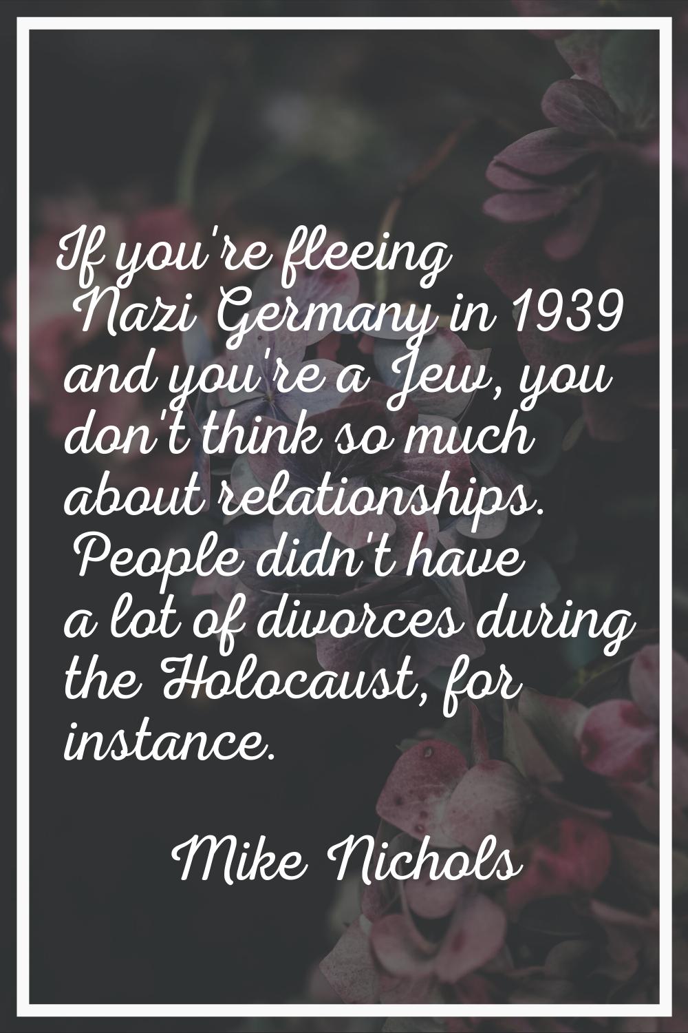 If you're fleeing Nazi Germany in 1939 and you're a Jew, you don't think so much about relationship