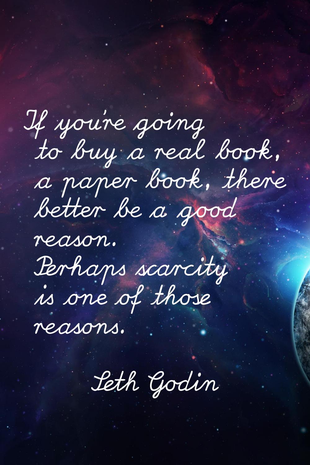 If you're going to buy a real book, a paper book, there better be a good reason. Perhaps scarcity i