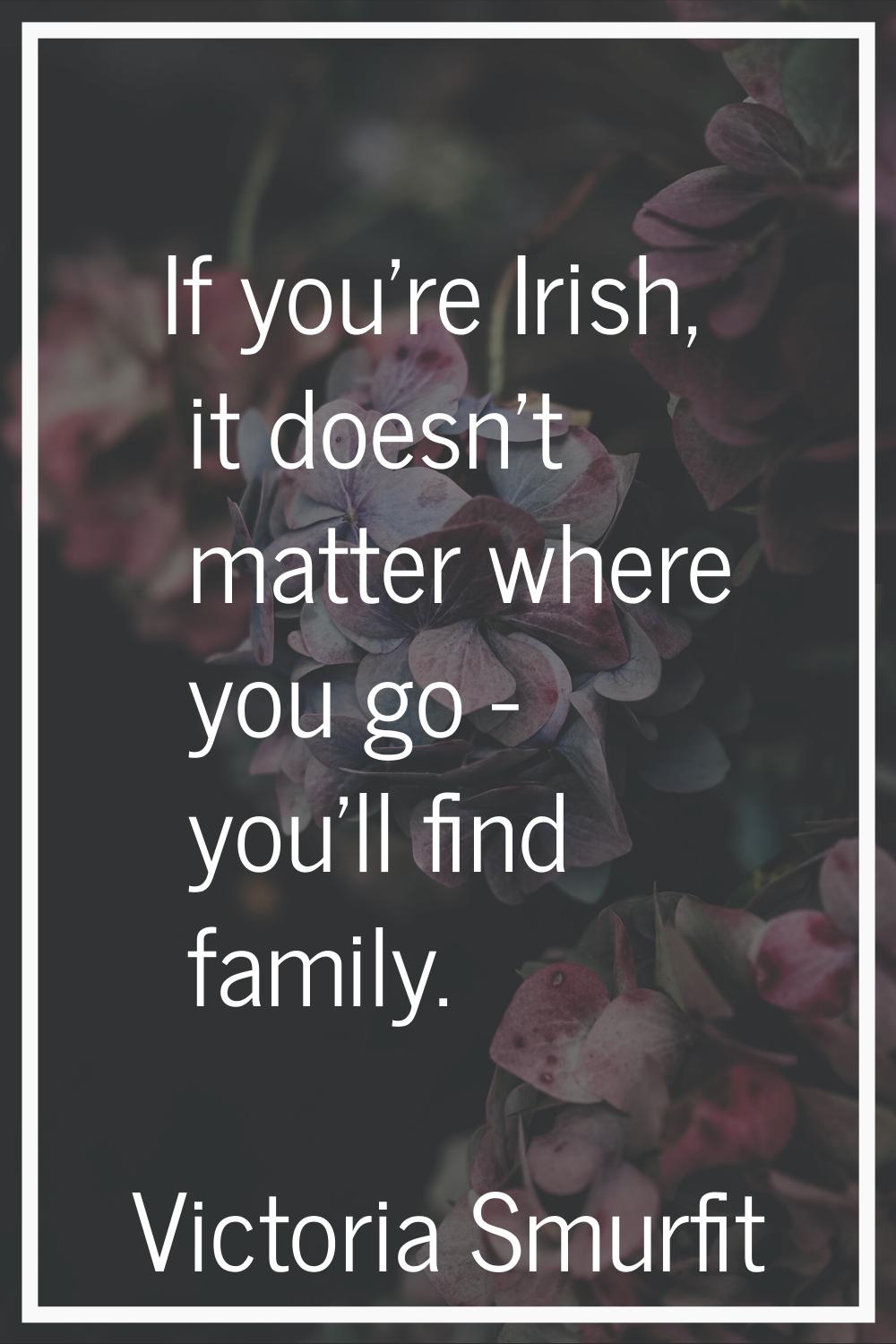 If you're Irish, it doesn't matter where you go - you'll find family.