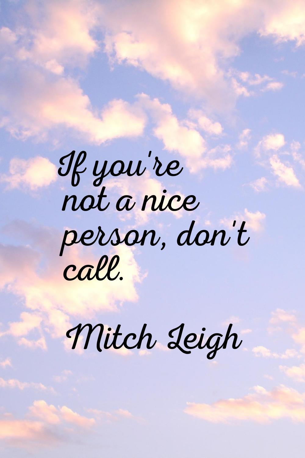 If you're not a nice person, don't call.