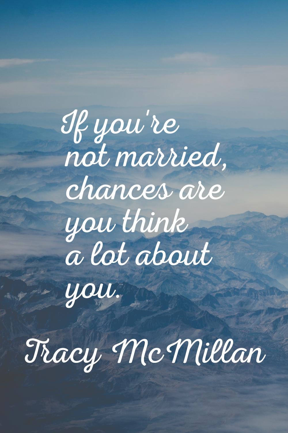 If you're not married, chances are you think a lot about you.