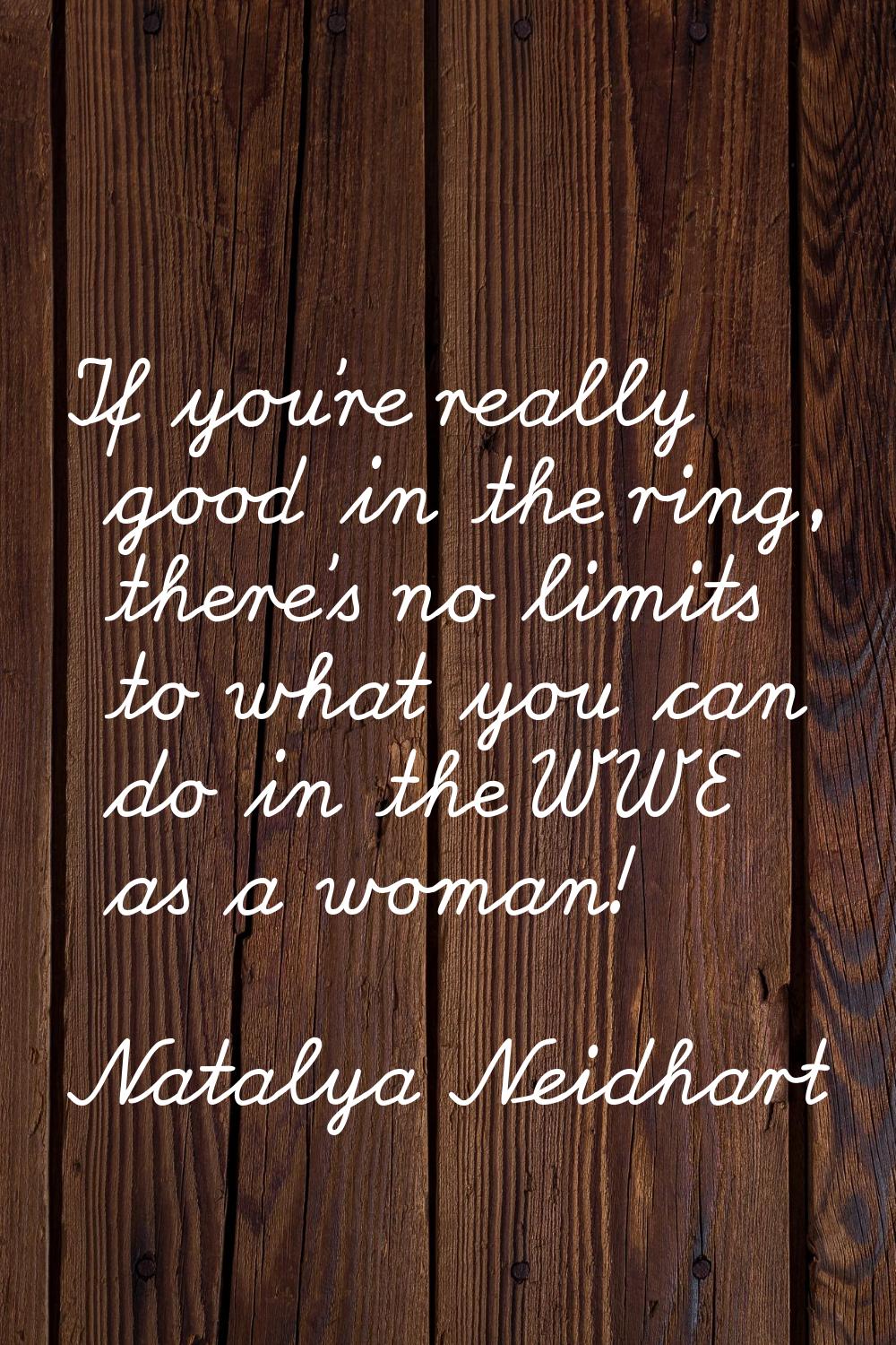 If you're really good in the ring, there's no limits to what you can do in the WWE as a woman!