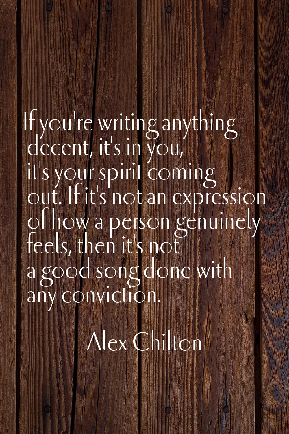 If you're writing anything decent, it's in you, it's your spirit coming out. If it's not an express