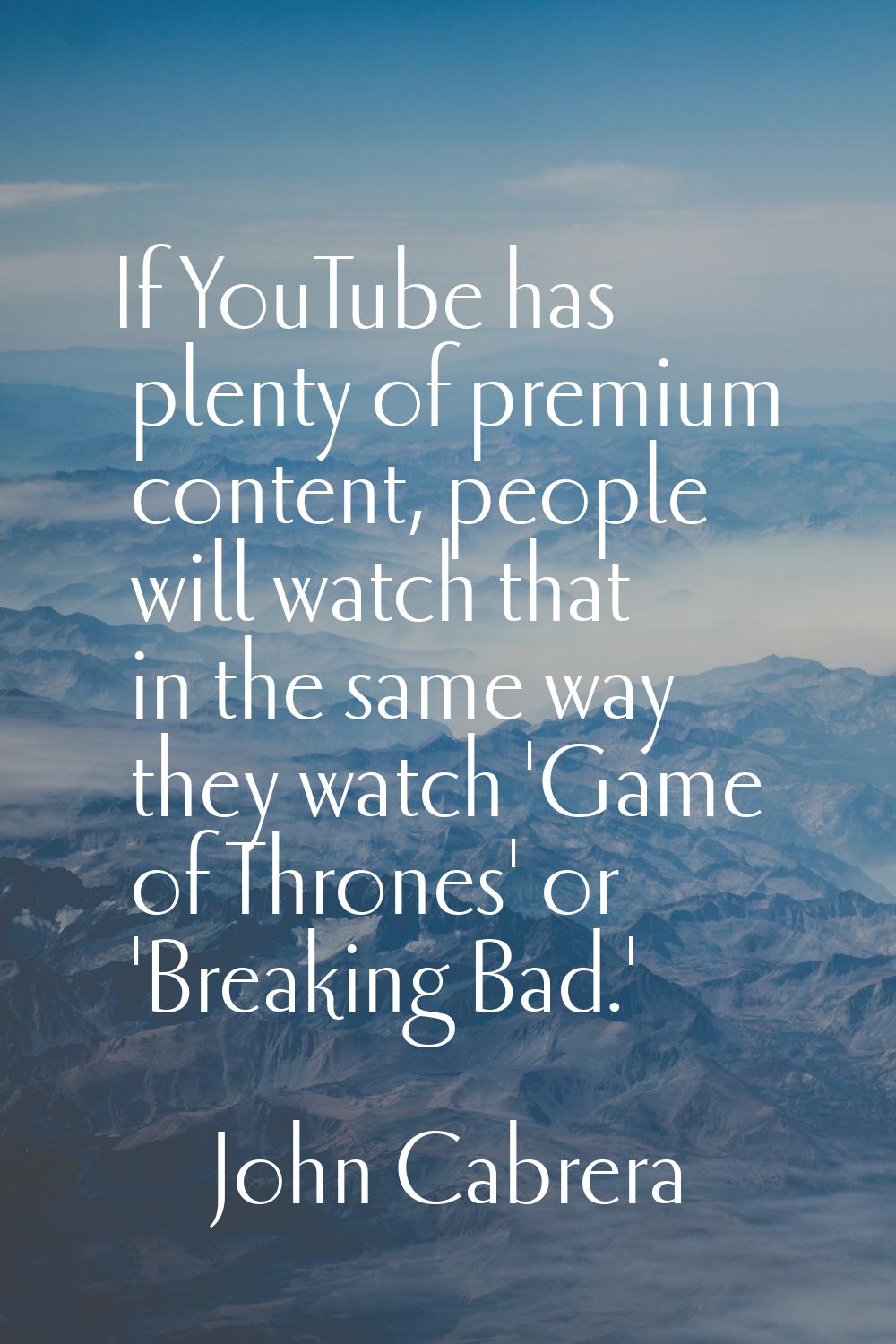If YouTube has plenty of premium content, people will watch that in the same way they watch 'Game o