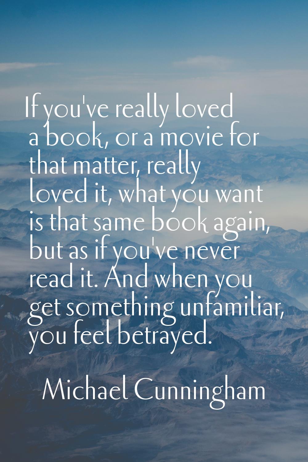 If you've really loved a book, or a movie for that matter, really loved it, what you want is that s
