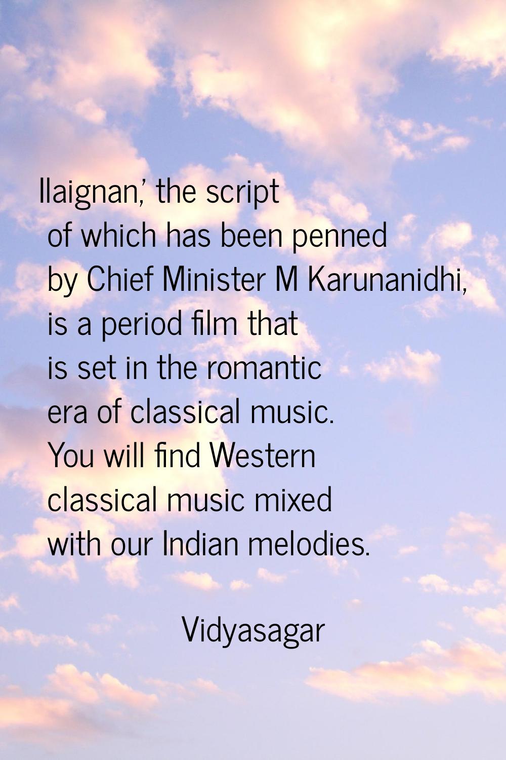 Ilaignan,' the script of which has been penned by Chief Minister M Karunanidhi, is a period film th