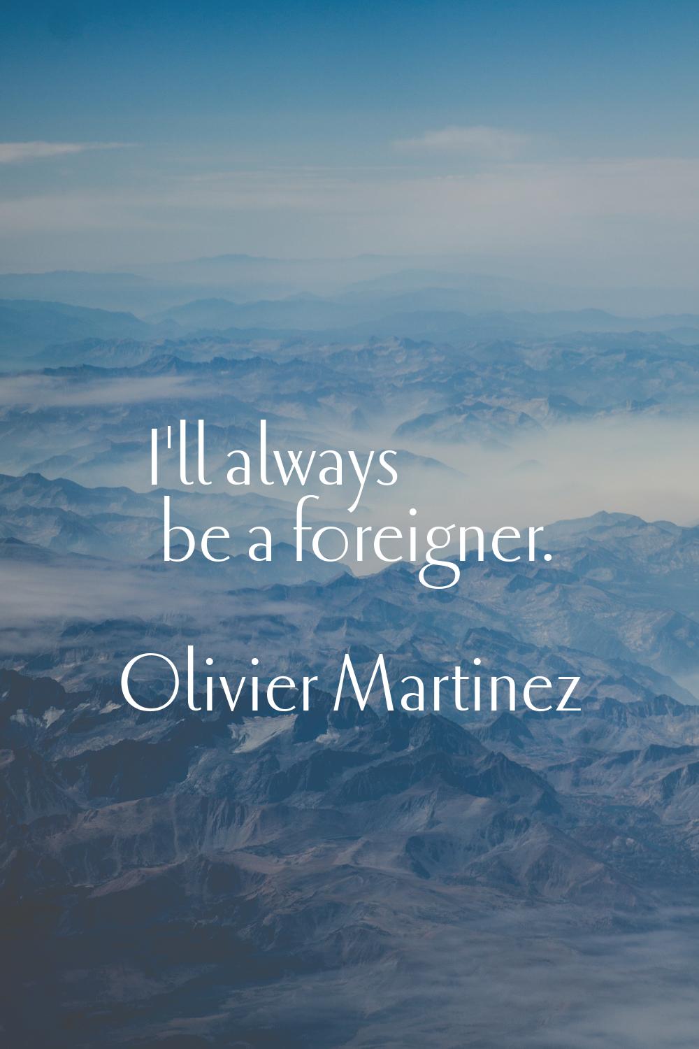 I'll always be a foreigner.