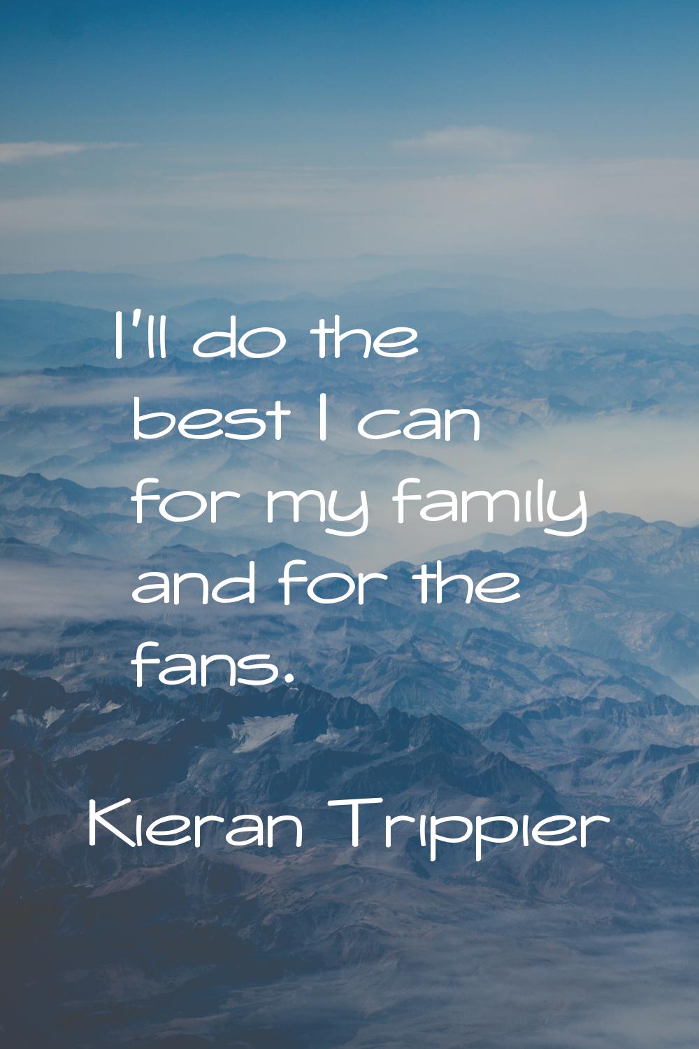 I'll do the best I can for my family and for the fans.