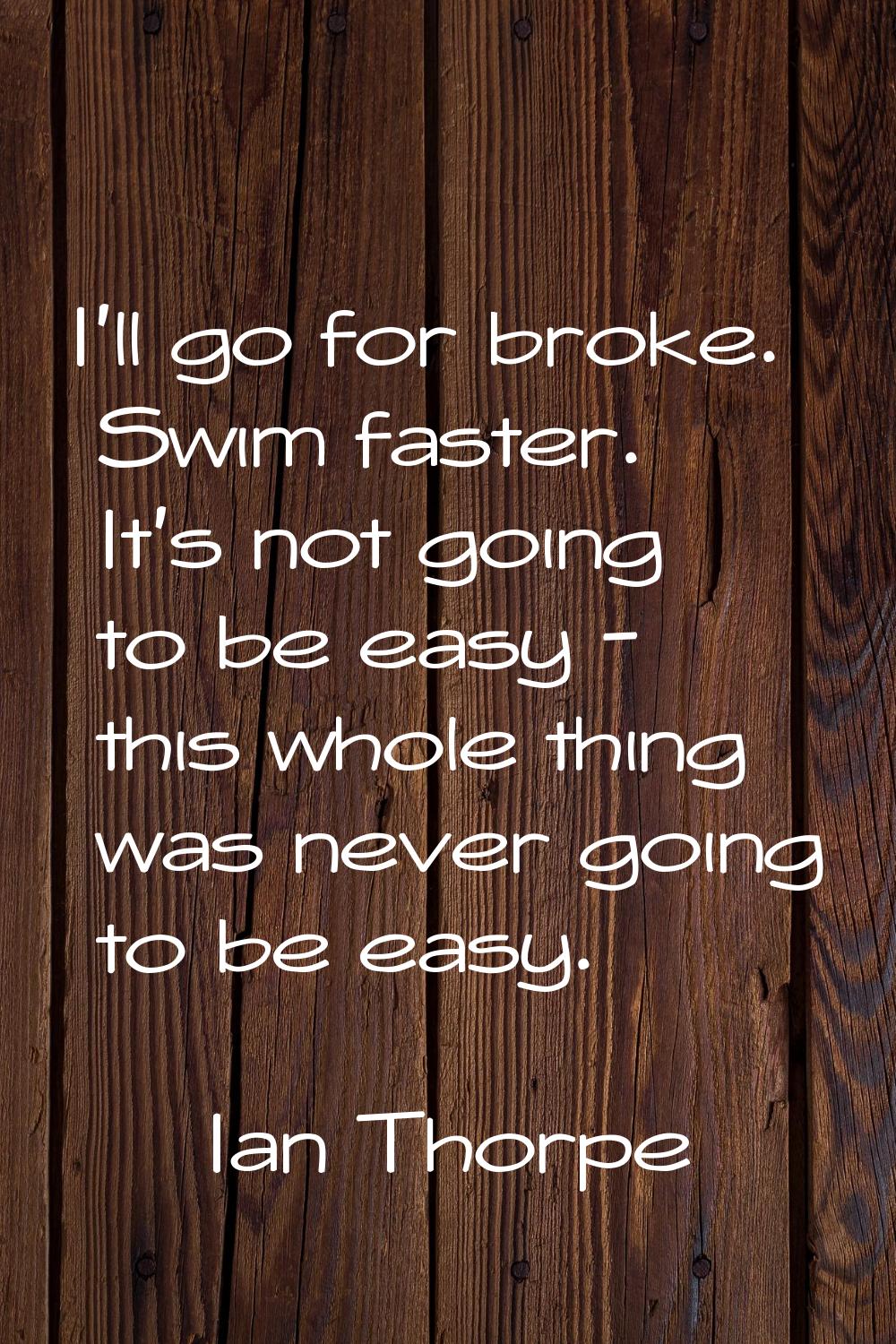I'll go for broke. Swim faster. It's not going to be easy - this whole thing was never going to be 