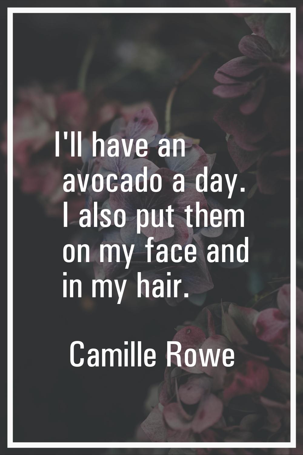 I'll have an avocado a day. I also put them on my face and in my hair.