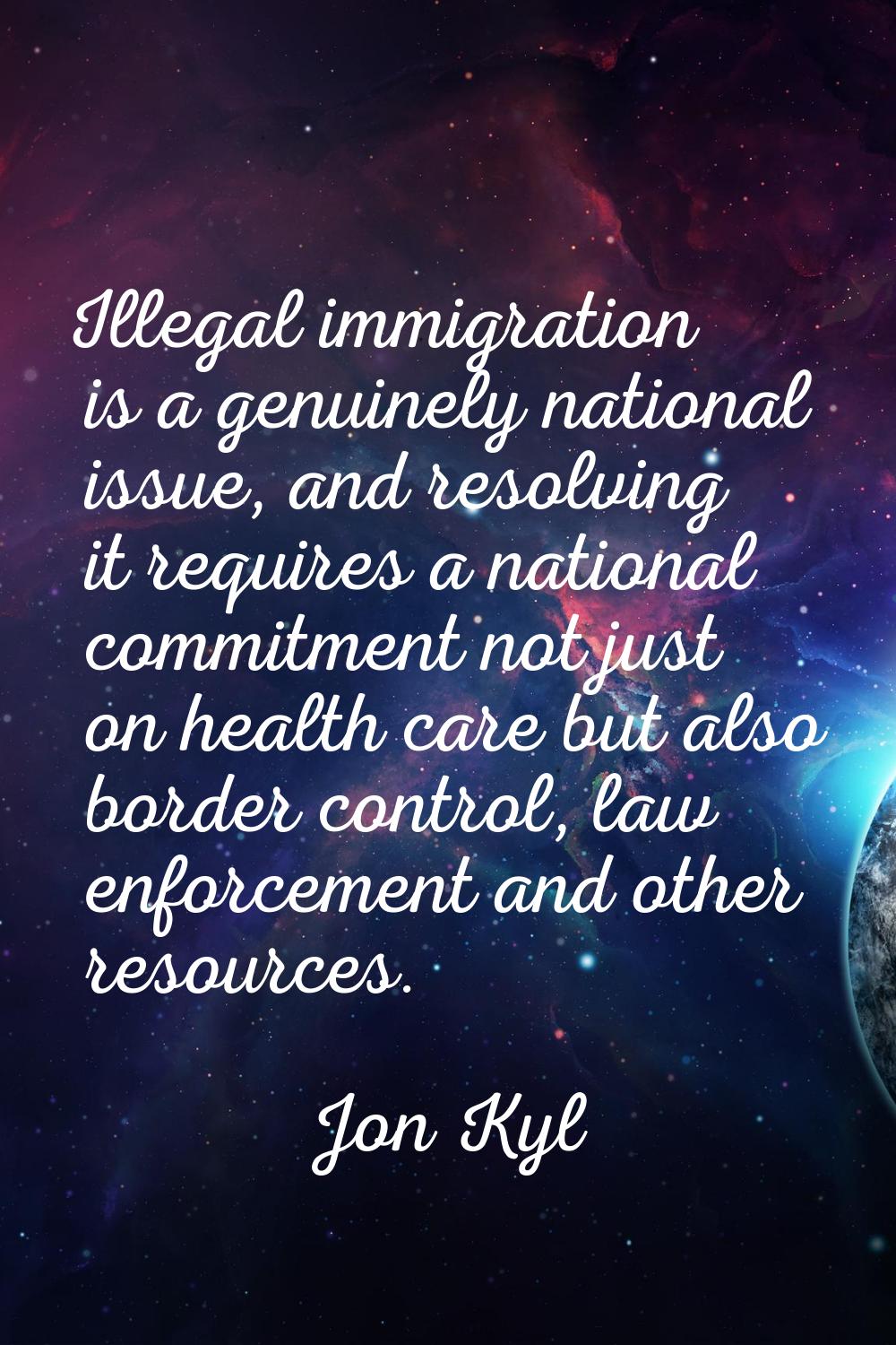 Illegal immigration is a genuinely national issue, and resolving it requires a national commitment 
