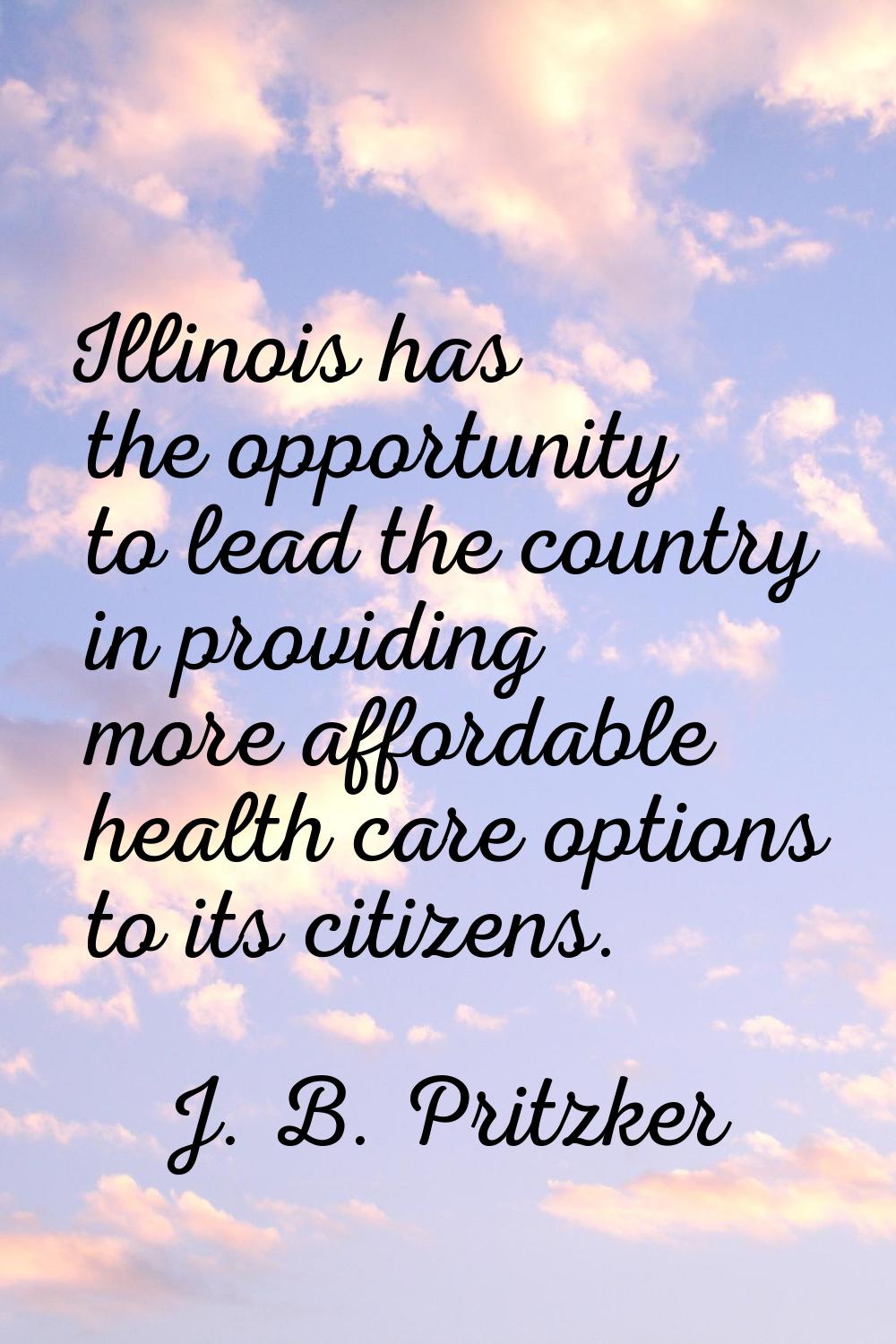 Illinois has the opportunity to lead the country in providing more affordable health care options t