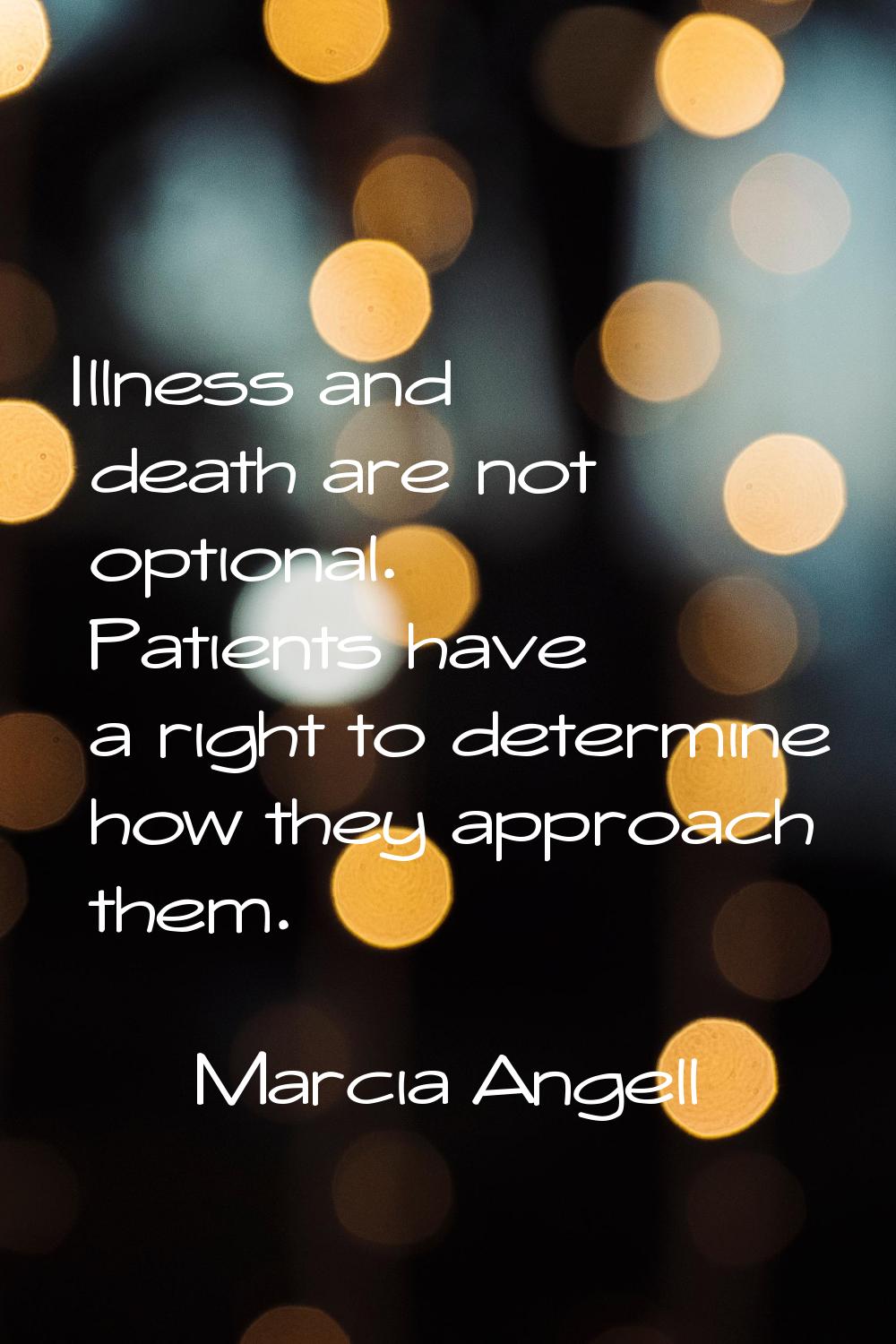 Illness and death are not optional. Patients have a right to determine how they approach them.