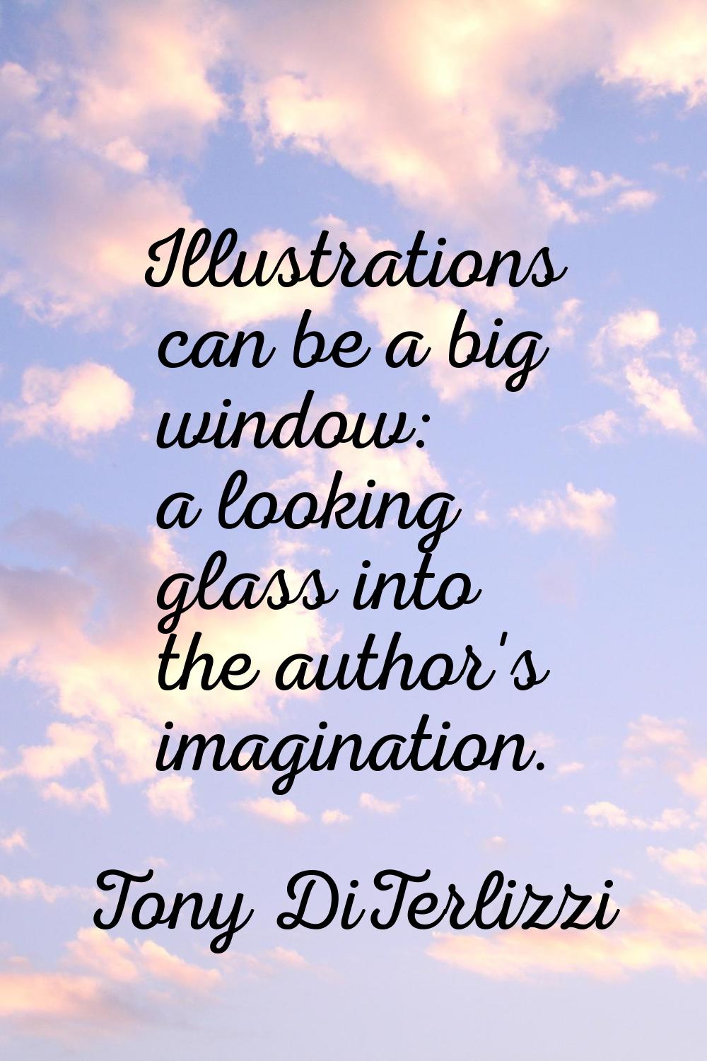 Illustrations can be a big window: a looking glass into the author's imagination.