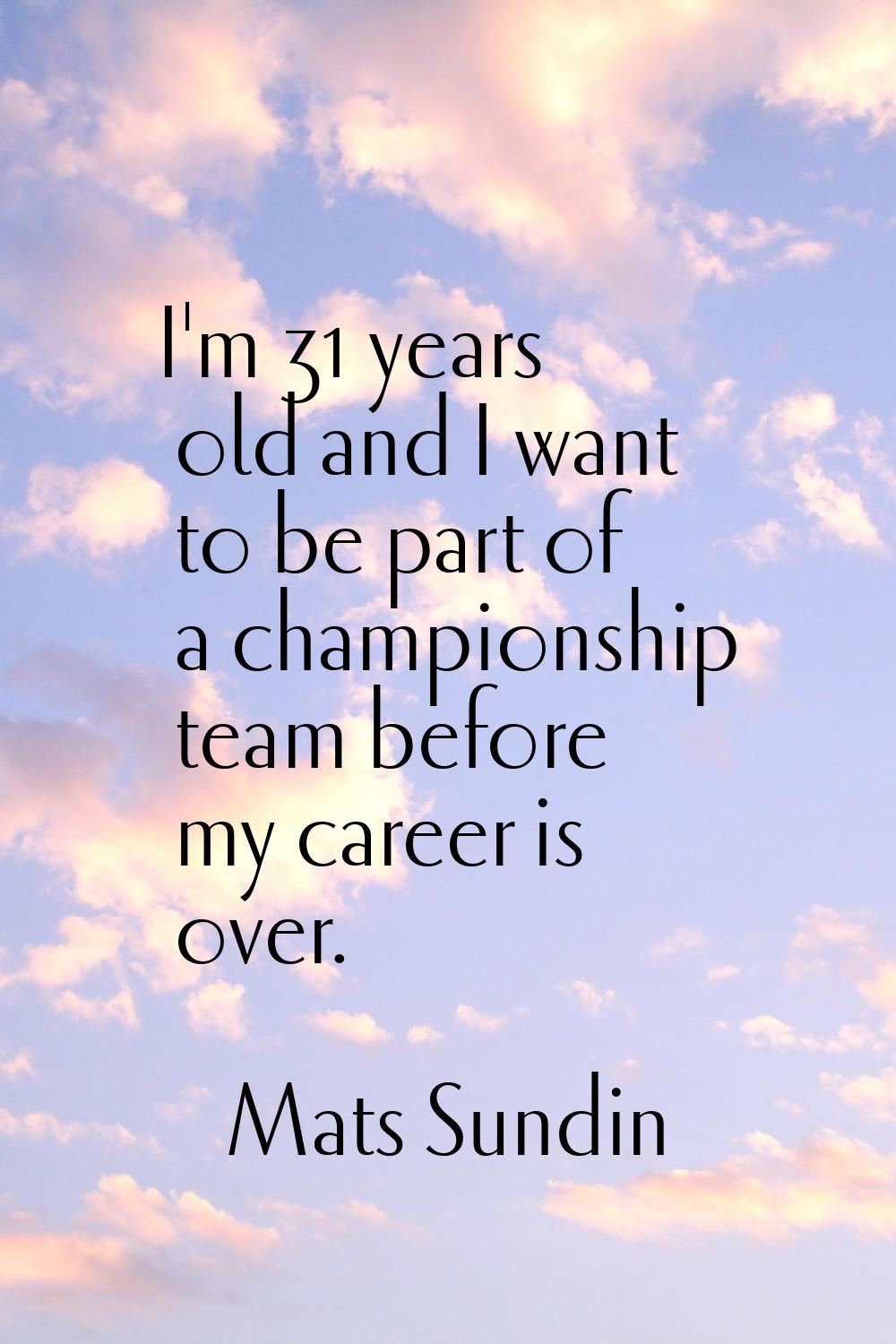 I'm 31 years old and I want to be part of a championship team before my career is over.