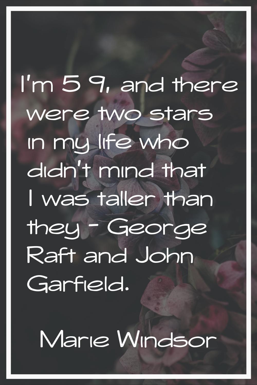 I'm 5 9, and there were two stars in my life who didn't mind that I was taller than they - George R