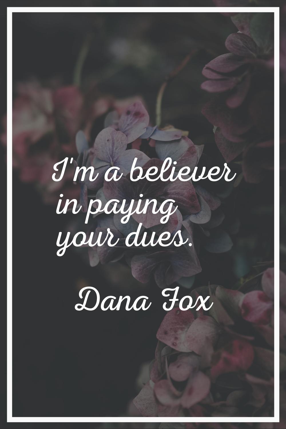 I'm a believer in paying your dues.