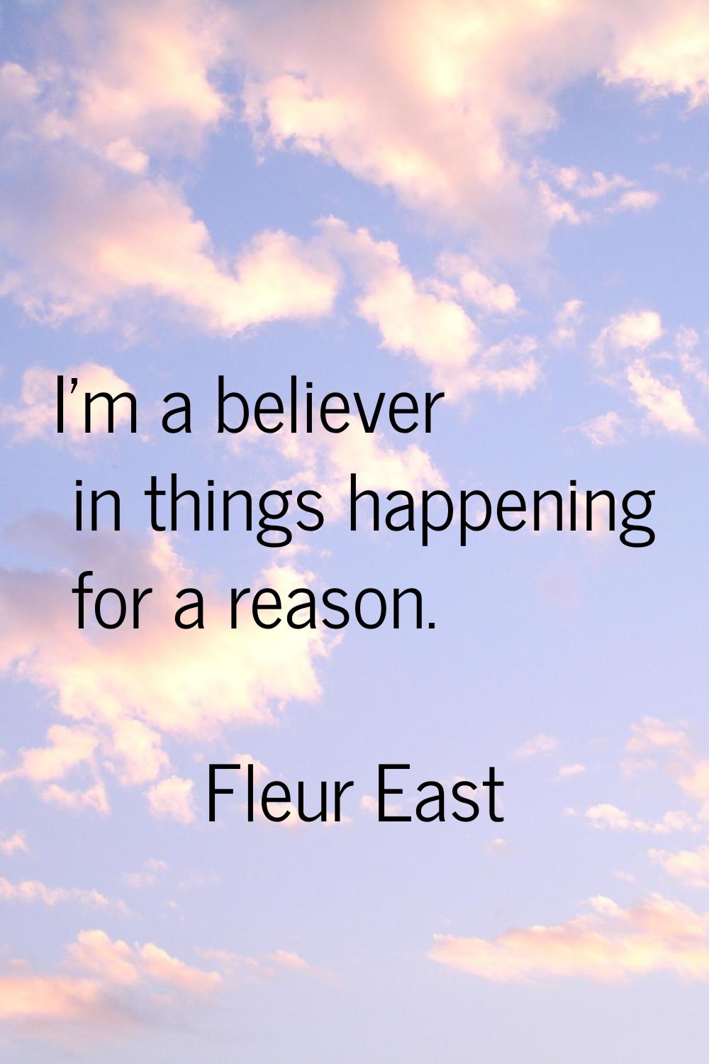 I'm a believer in things happening for a reason.