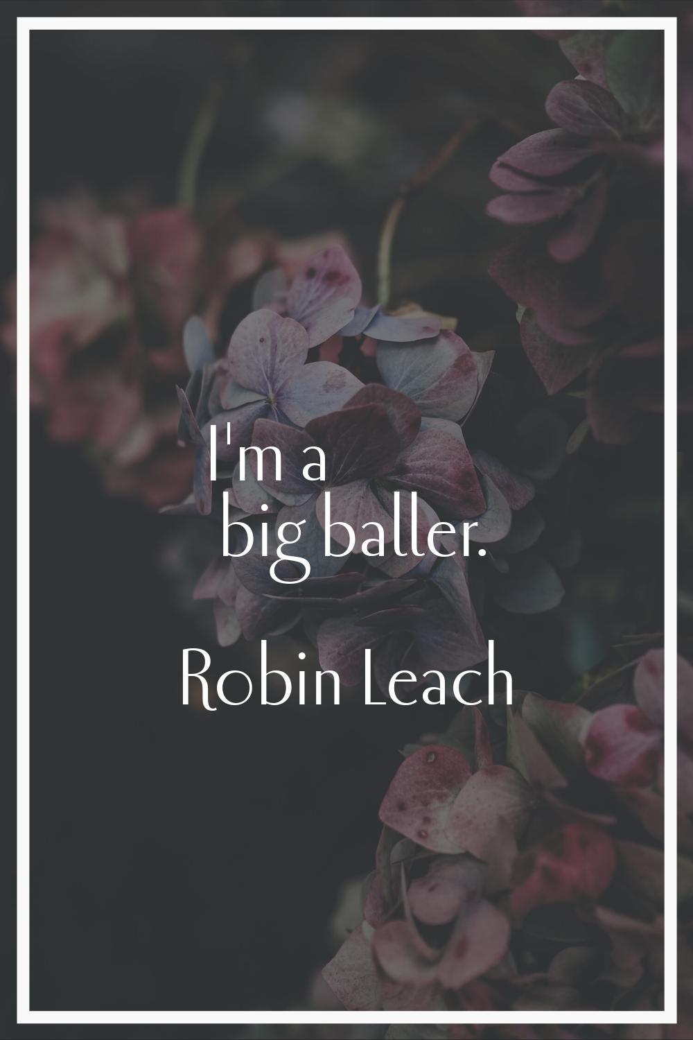 I'm a big baller.