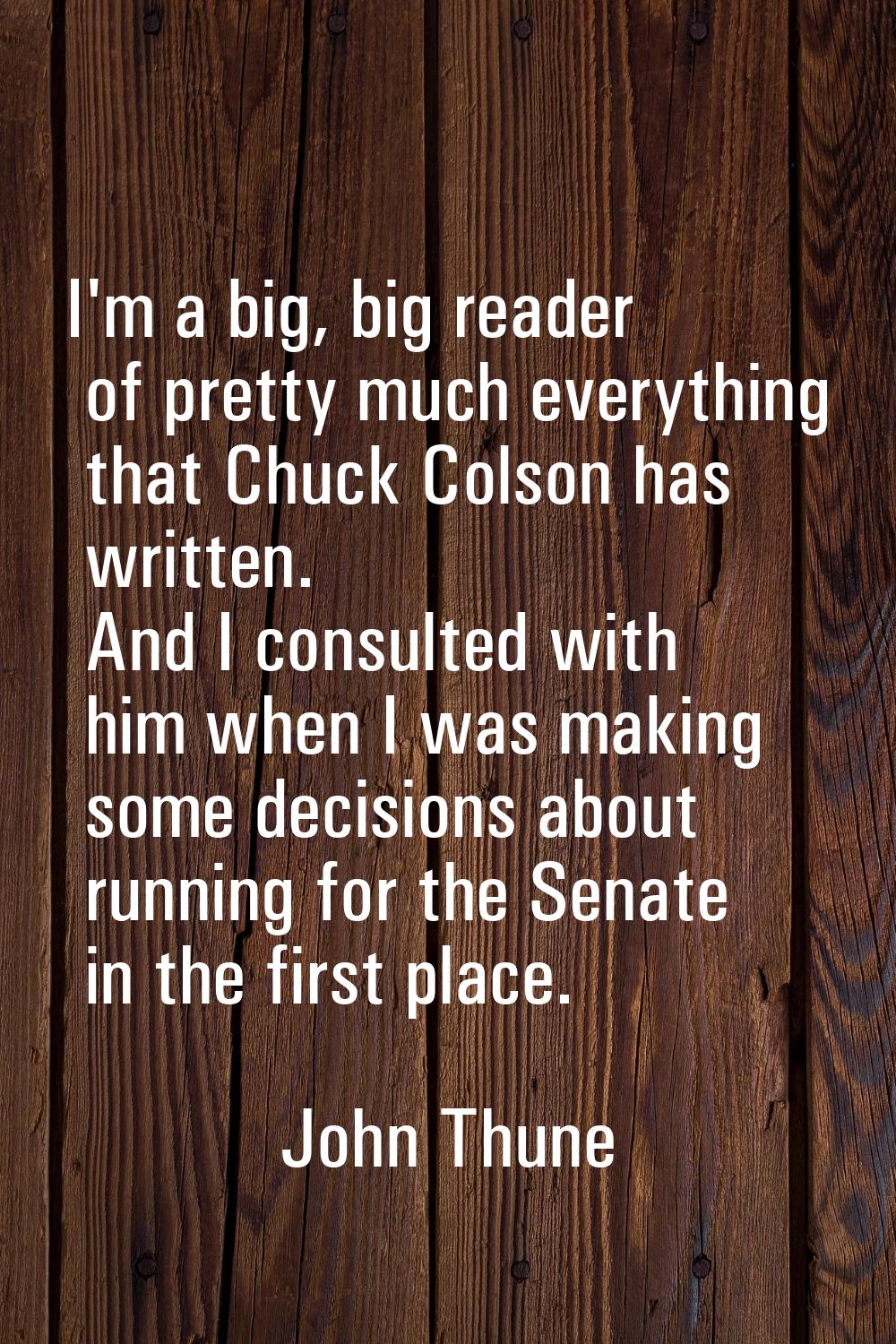 I'm a big, big reader of pretty much everything that Chuck Colson has written. And I consulted with