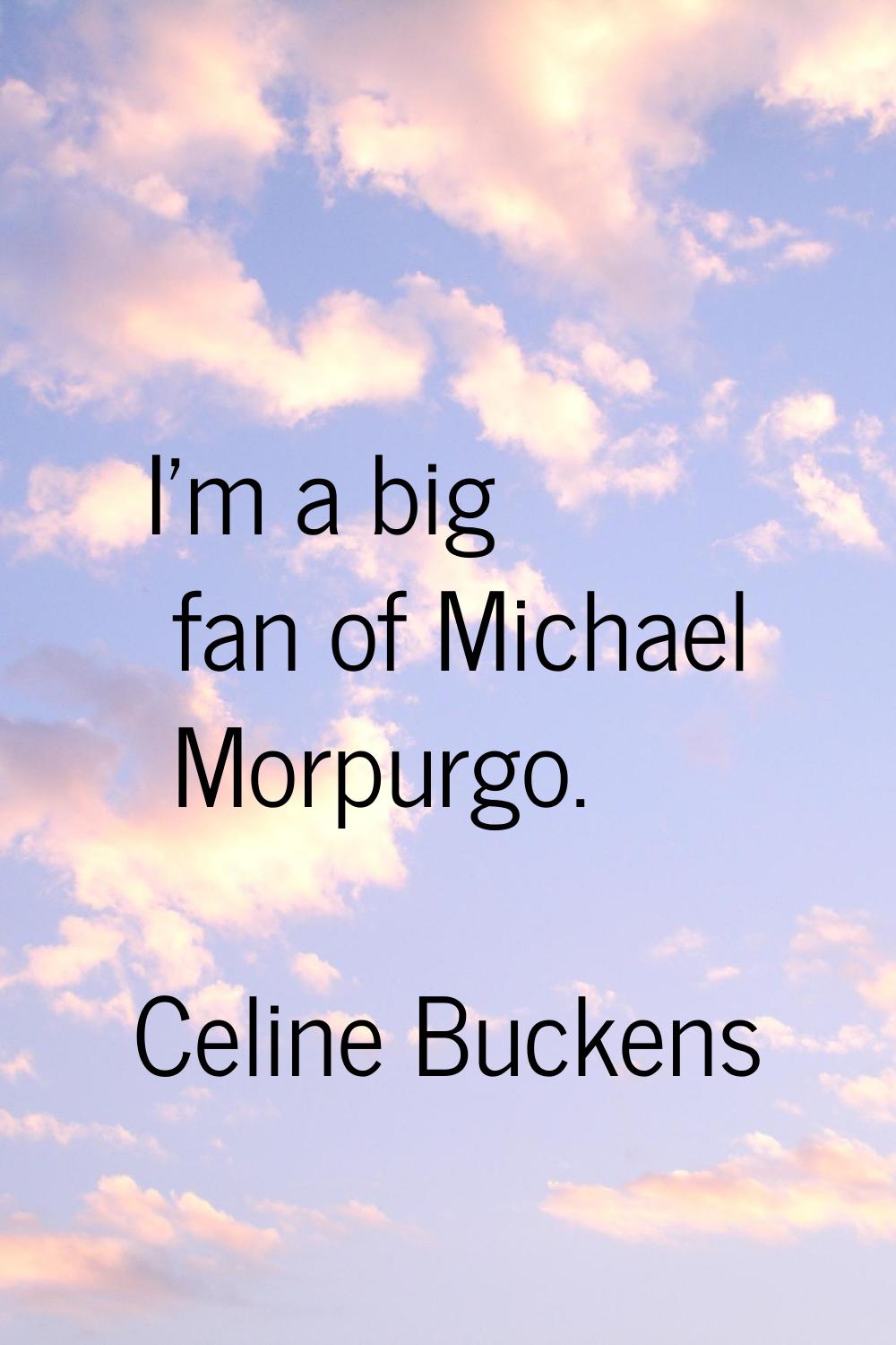 I'm a big fan of Michael Morpurgo.