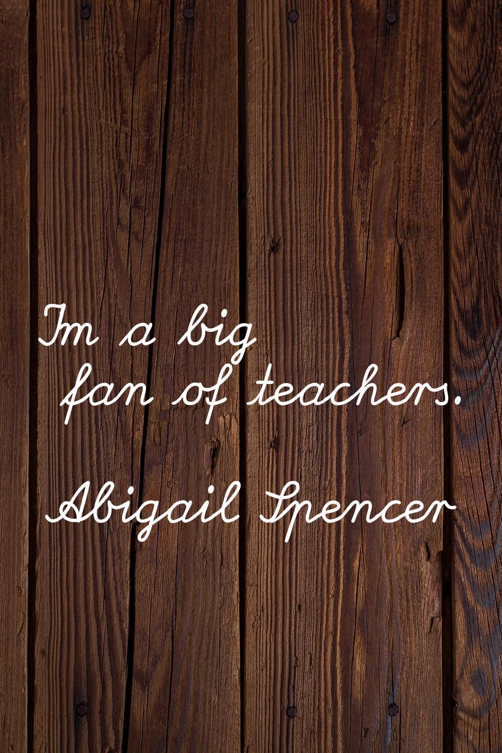 I'm a big fan of teachers.