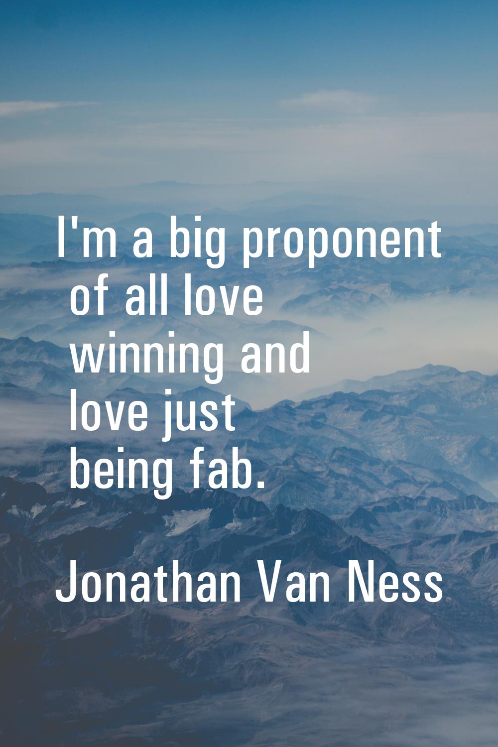 I'm a big proponent of all love winning and love just being fab.