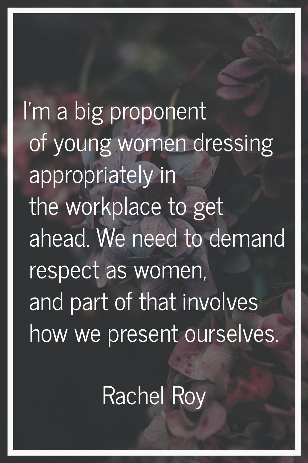 I'm a big proponent of young women dressing appropriately in the workplace to get ahead. We need to