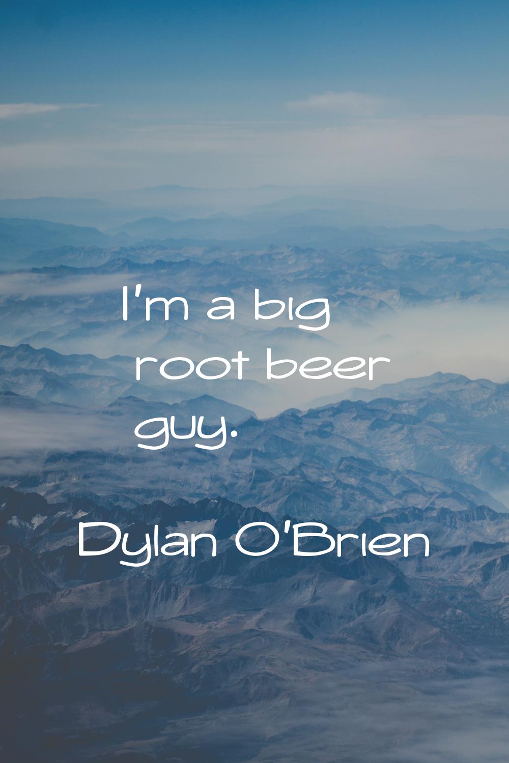 I'm a big root beer guy.