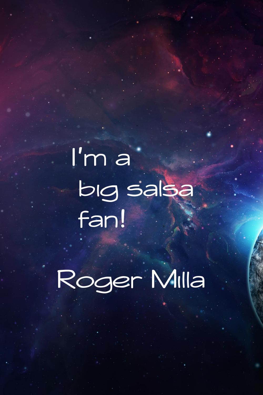 I'm a big salsa fan!