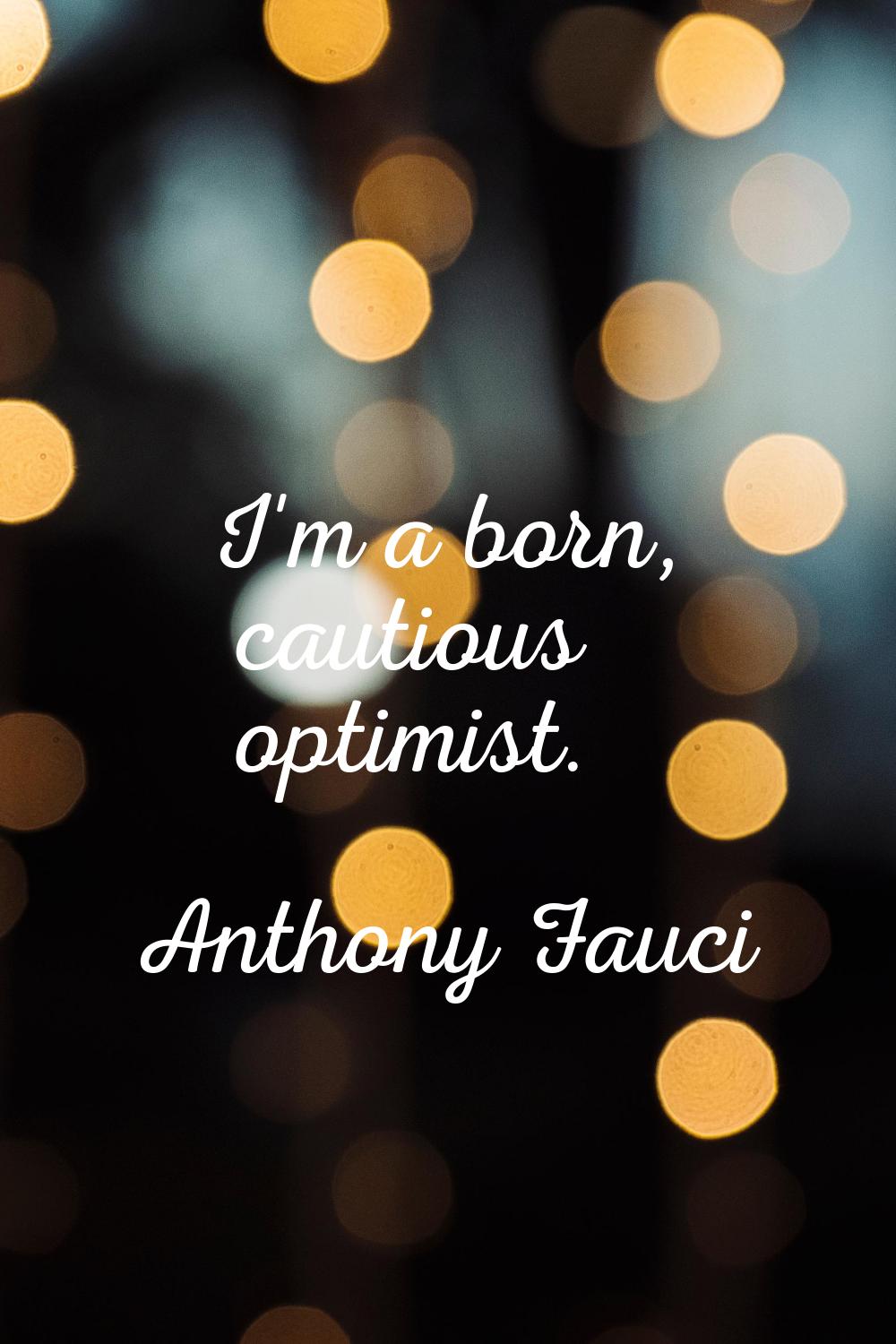 I'm a born, cautious optimist.