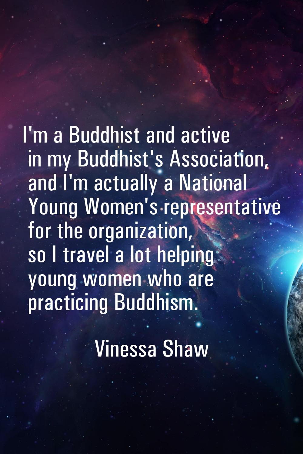 I'm a Buddhist and active in my Buddhist's Association, and I'm actually a National Young Women's r