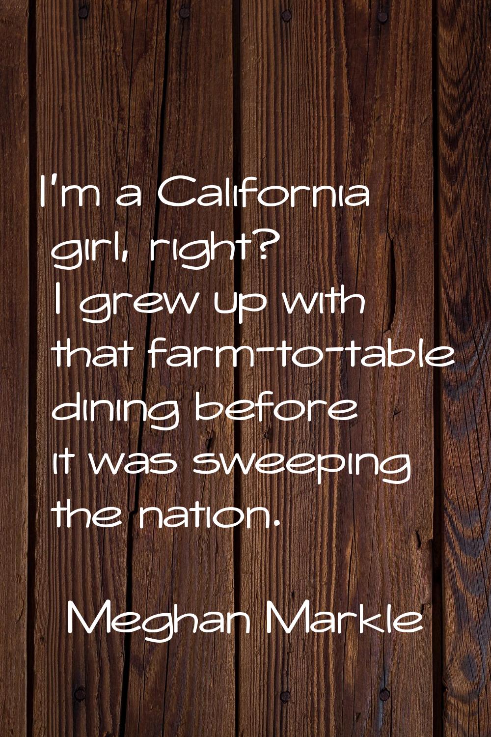 I'm a California girl, right? I grew up with that farm-to-table dining before it was sweeping the n