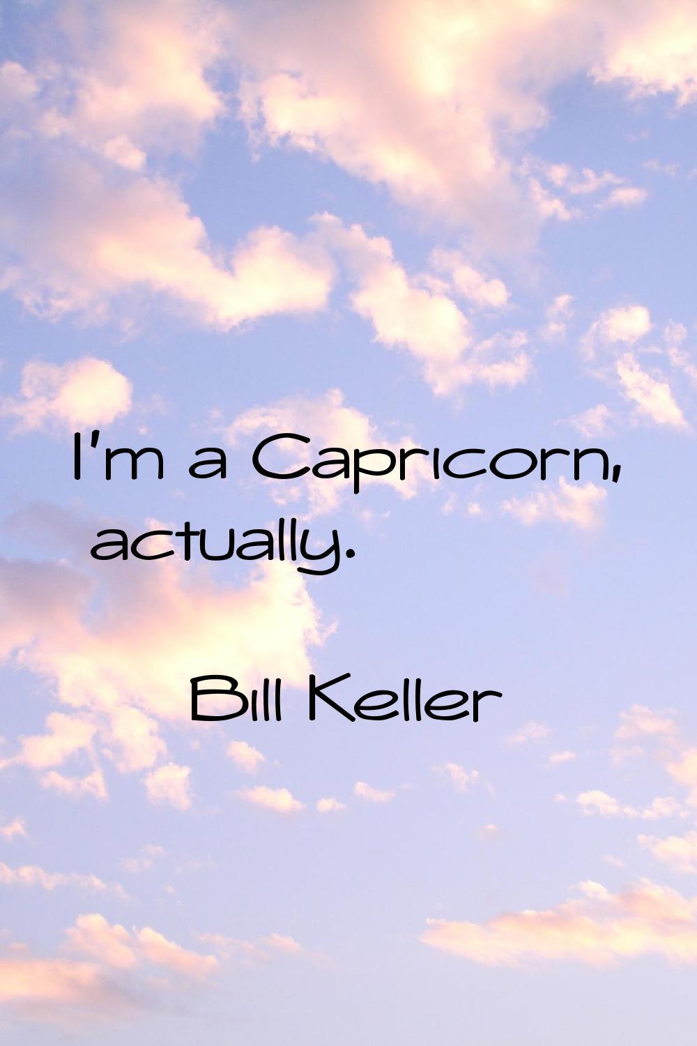 I'm a Capricorn, actually.