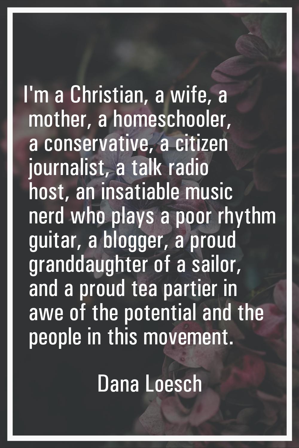 I'm a Christian, a wife, a mother, a homeschooler, a conservative, a citizen journalist, a talk rad