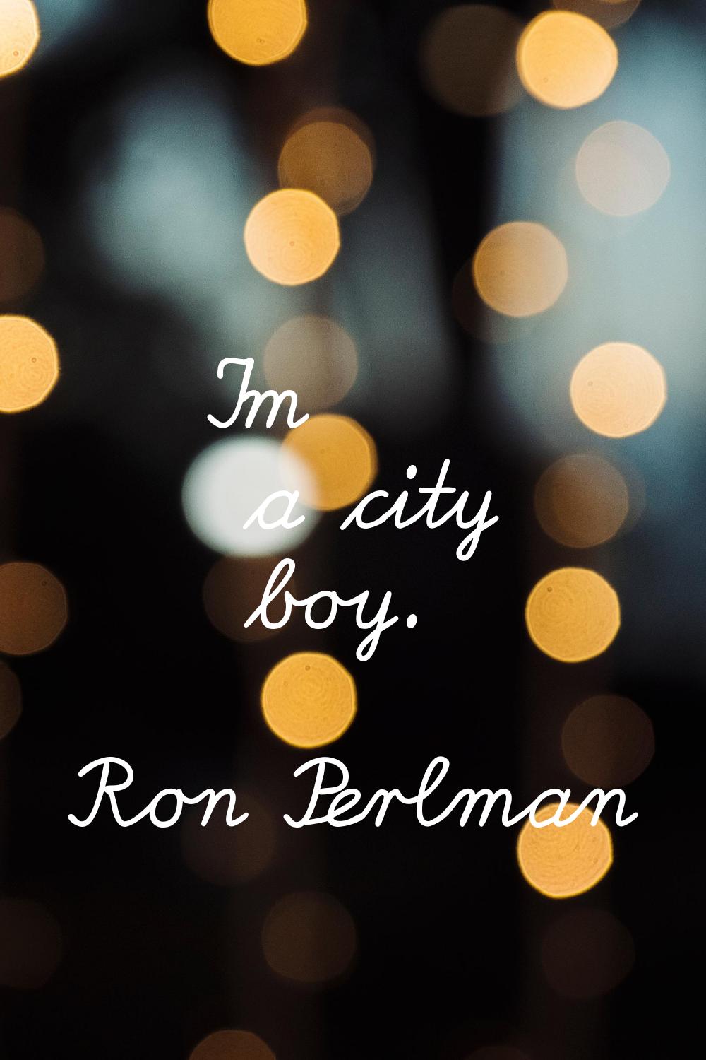 I'm a city boy.