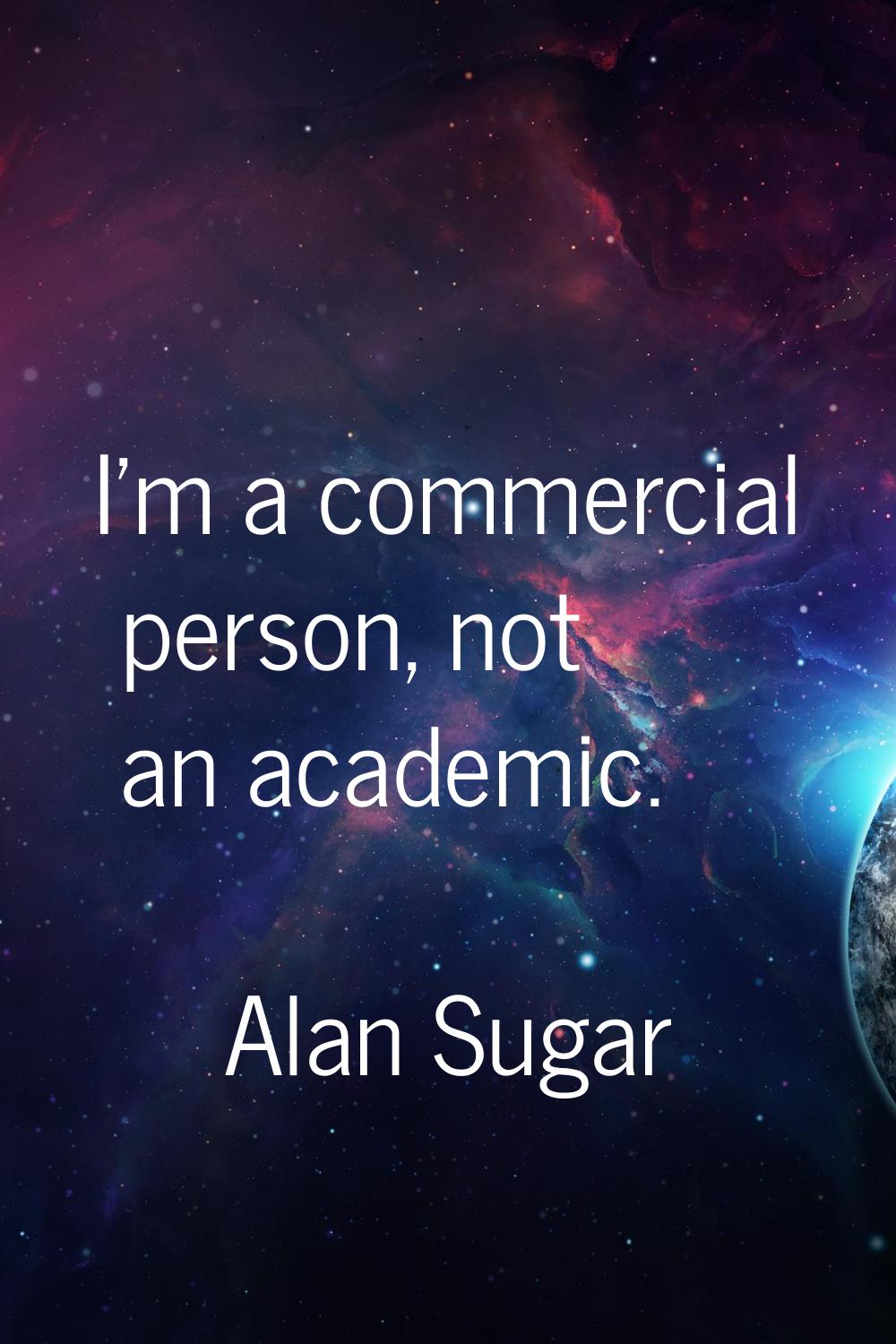 I'm a commercial person, not an academic.