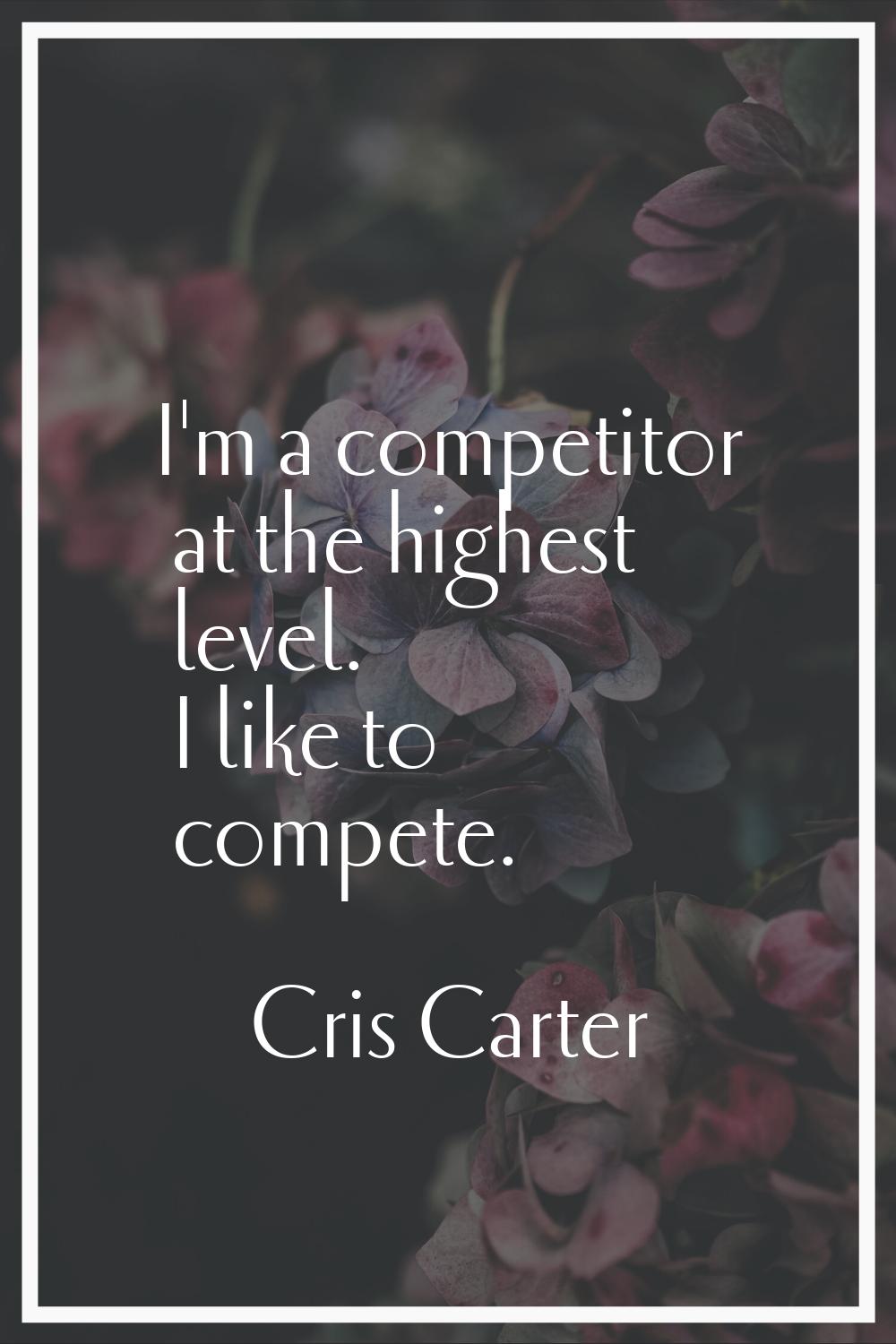 I'm a competitor at the highest level. I like to compete.
