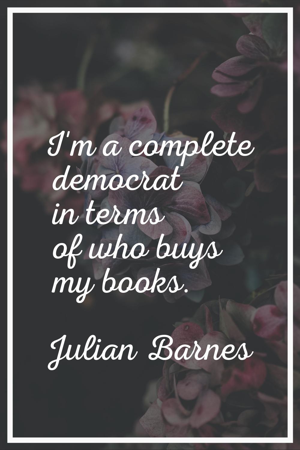 I'm a complete democrat in terms of who buys my books.