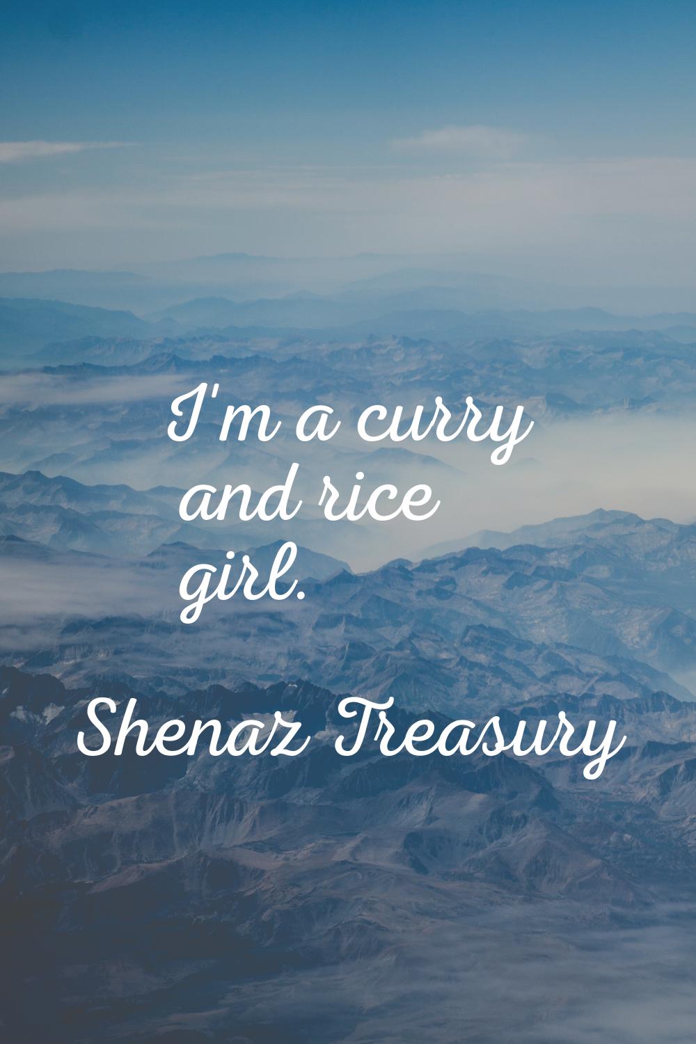 I'm a curry and rice girl.