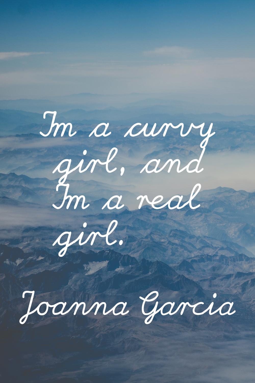 I'm a curvy girl, and I'm a real girl.