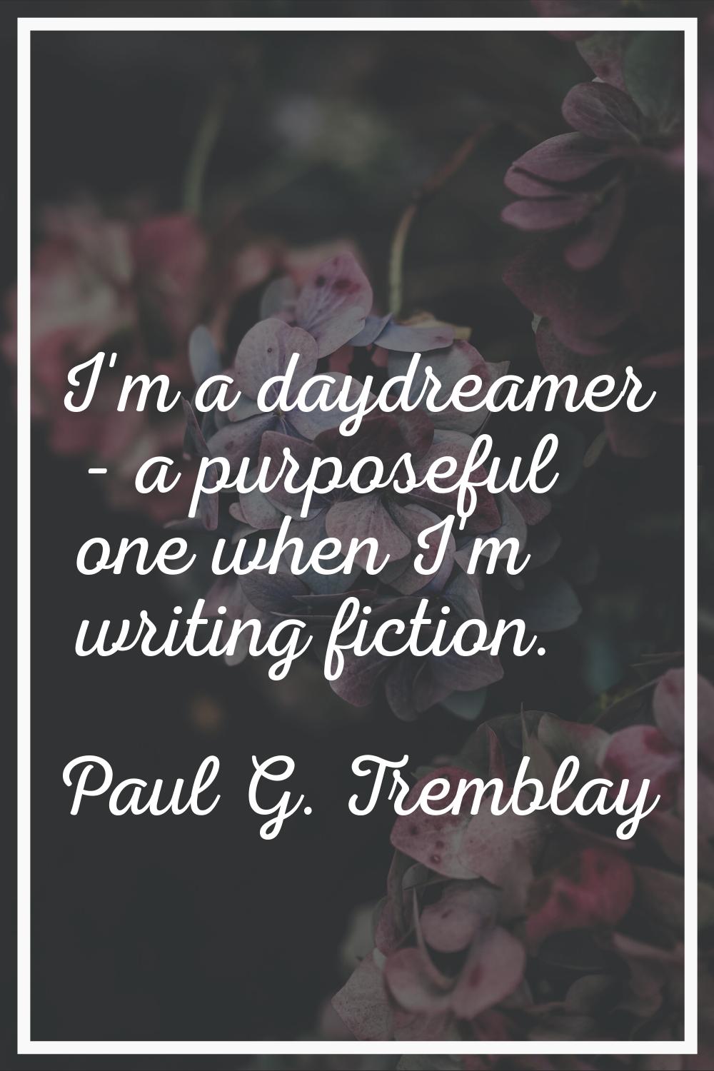 I'm a daydreamer - a purposeful one when I'm writing fiction.