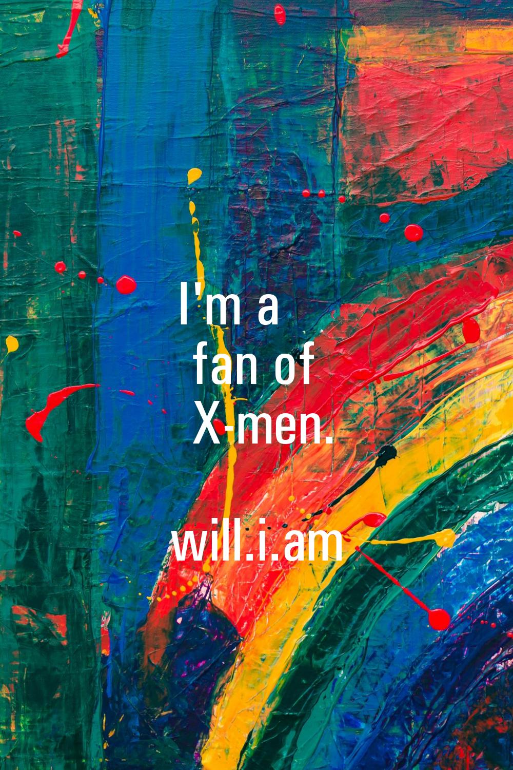 I'm a fan of X-men.