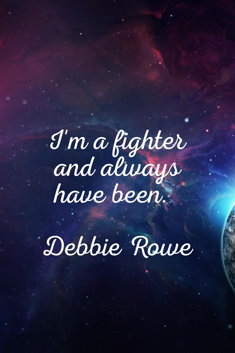 I'm a fighter and always have been.