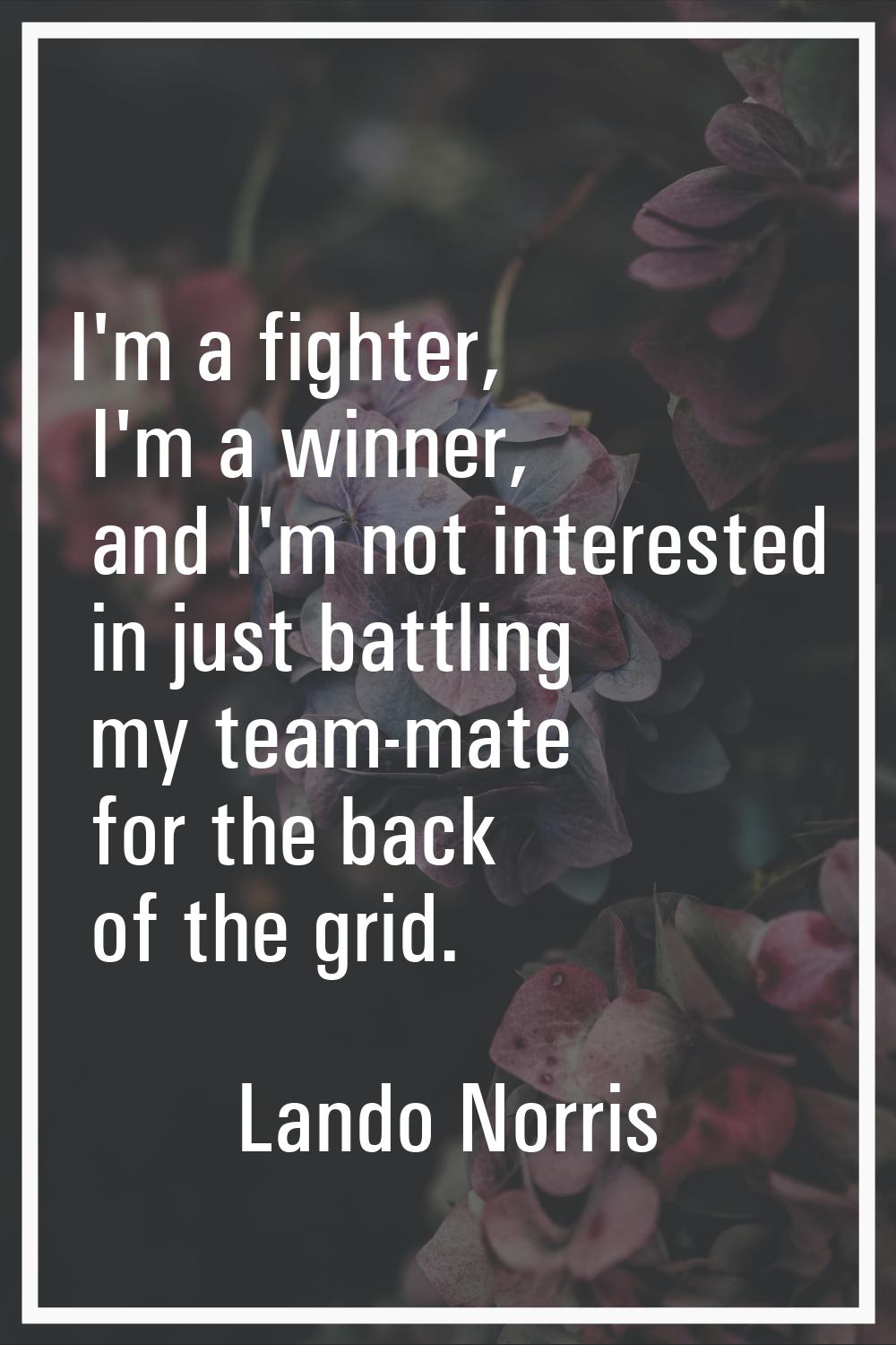 I'm a fighter, I'm a winner, and I'm not interested in just battling my team-mate for the back of t