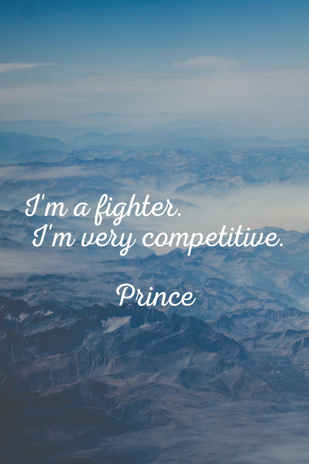 I'm a fighter. I'm very competitive.