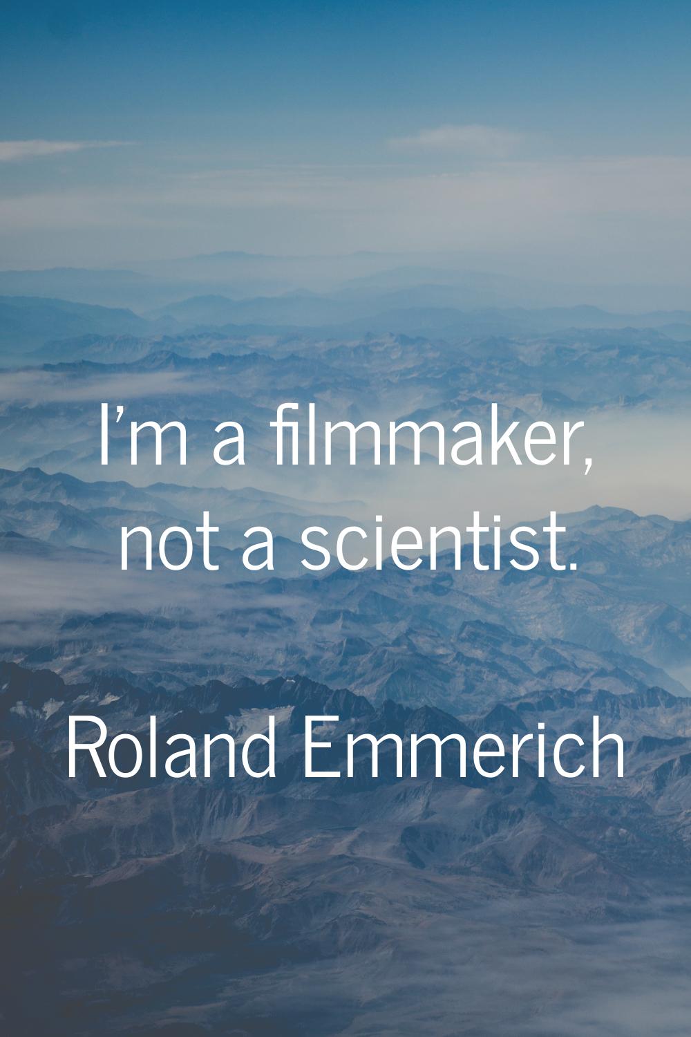 I'm a filmmaker, not a scientist.